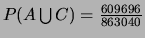 $P(A \bigcup C)=\frac{609696}{863040}$