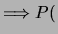 $\Longrightarrow P($