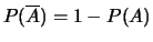 $P(\overline{A})=1-P(A)$