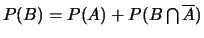 $P(B)=P(A)+P(B
\bigcap \overline{A})$