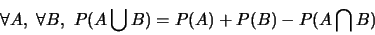 \begin{displaymath}\forall A, \forall B,  P(A \bigcup B)= P(A)+P(B)-P(A \bigcap B)\end{displaymath}