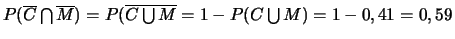 $P(\overline{C} \bigcap \overline{M})=P(\overline{C \bigcup
M}=1-P(C \bigcup M)=1-0,41=0,59$