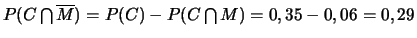 $P(C \bigcap
\overline{M})=P(C)-P(C \bigcap M)=0,35-0,06=0,29$