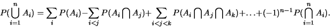 \begin{displaymath}
P(\bigcup_{i=1}^{n} A_i)=
\sum_{i} P(A_i)-
\sum_{i < j} P...
...A_j \bigcap A_k)+ \ldots +
(-1)^{n-1}P(\bigcap_{i=1}^{n} A_i).\end{displaymath}