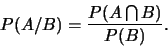 \begin{displaymath}P(A/B)=
\frac{P(A \bigcap B)}{P(B)}.\end{displaymath}
