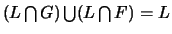 $(L\bigcap G) \bigcup (L\bigcap F)=L$