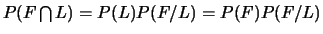 $P(F \bigcap L)= P(L)P(F/L)=P(F)P(F/L)$