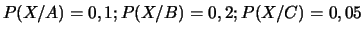 $P(X/A)=0,1 ; P(X/B)=0,2 ; P(X/C)=0,05$