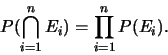 \begin{displaymath}
P(\bigcap_{i=1}^{n} E_{i})= \prod_{i=1}^{n} P(E_i).\end{displaymath}