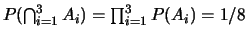 $P(\bigcap_{i=1}^{3} A_{i})= \prod_{i=1}^{3}
P(A_i)=1/8$