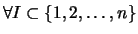 $\forall I \subset
\{1,2, \ldots, n\}$