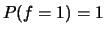 $P(f=1)=1$