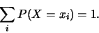 \begin{displaymath}\sum_{i} P(X=x_i) = 1.\end{displaymath}