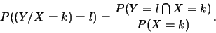 \begin{displaymath}
P((Y/X=k)=l)=\frac{P(Y=l \bigcap X=k)}{P(X=k)}.\end{displaymath}