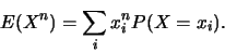 \begin{displaymath}E(X^n)= \sum_{i}x_i^n P(X=x_i).\end{displaymath}