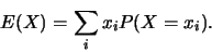 \begin{displaymath}E(X)= \sum_{i}x_i P(X=x_i).\end{displaymath}