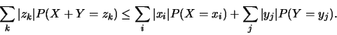 \begin{displaymath}\sum_k \vert z_k\vert P(X+Y=z_k)\leq \sum_i \vert x_i\vert P(X=x_i)+\sum_j \vert y_j\vert
P(Y=y_j).\end{displaymath}