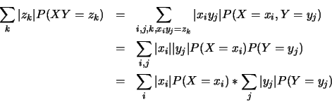 \begin{eqnarray*}
\sum_k \vert z_k\vert P(XY=z_k)&=&\sum_{i,j,k, x_i y_j=z_k} \...
... \sum_i \vert x_i\vert P(X=x_i)*\sum_j \vert y_j\vert P(Y=y_j)
\end{eqnarray*}