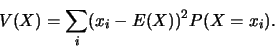\begin{displaymath}V(X)= \sum_{i}(x_i-E(X))^2 P(X=x_i).\end{displaymath}