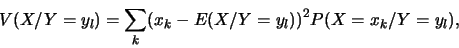 \begin{displaymath}V(X/Y=y_l)= \sum_{k}(x_k-E(X/Y=y_l))^2 P(X=x_k/Y=y_l),\end{displaymath}