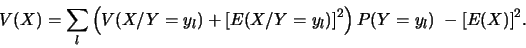 \begin{displaymath}V(X)=\sum_l \left(V(X/Y=y_l)+[E(X/Y=y_l)]^2\right) P(Y=y_l)  -[E(X)]^2 .
\end{displaymath}