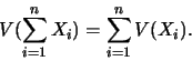 \begin{displaymath}V(\sum_{i=1}^n X_i)
=\sum_{i=1}^n V(X_i).\end{displaymath}
