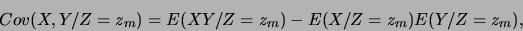 \begin{displaymath}Cov(X, Y /Z=z_m)=E(XY/Z=z_m)-E(X/Z=z_m)E(Y/Z=z_m),
\end{displaymath}