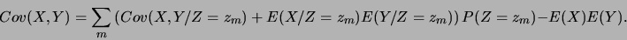 \begin{displaymath}Cov(X,Y)=\sum_m \left(Cov(X,Y/Z=z_m)+E(X/Z=z_m)E(Y/Z=z_m)\right) P(Z=z_m)
-E(X)E(Y) . \end{displaymath}