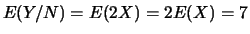 $E(Y/N)=E(2X)=2E(X)=7$