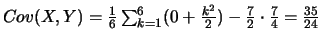 $Cov(X,Y)=\frac{1}{6}\sum_{k=1}^{6}(0+\frac{k^2}{2})-\frac{7}{2}\cdot \frac{7}{4}=\frac{35}{24}$