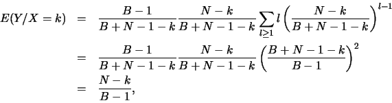 \begin{eqnarray*}
E(Y/X=k)&=&\frac{B-1}{B+N-1-k} \frac{N-k}{B+N-1-k}
\sum_{l\g...
...1-k}
\left(\frac{B+N-1-k}{B-1}\right)^2\\
&=&\frac{N-k}{B-1}, \end{eqnarray*}