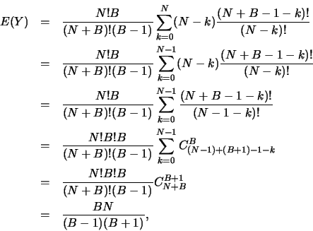 \begin{eqnarray*}
E(Y)&=&\frac{N!B}{(N+B)!(B-1)} \sum_{k=0}^{N}
(N-k)\frac{(N+...
...{N!B!B}{(N+B)!(B-1)} C_{N+B}^{B+1}\\
&=&\frac{BN}{(B-1)(B+1)}, \end{eqnarray*}