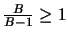 $\frac{B}{B-1} \geq 1$