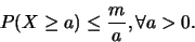 \begin{displaymath}P(X \geq a ) \leq \frac{m}{a}, \forall a>0.\end{displaymath}