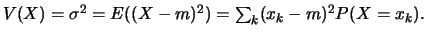 $V(X)=\sigma^2=E((X-m)^2)=\sum_{k} (x_k-m)^2 P(X=x_k).$