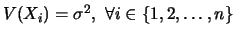 $V(X_i)=\sigma^2,  \forall i \in \{1,2,\ldots,n\}$