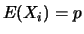 $E(X_i)=p$