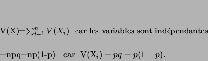 \begin{eqnarray*}
% latex2html id marker 1211
V(X)&=&\sum_{i=1}^n V(X_i)   {...
...pendantes}\\
&=&npq=np(1-p)   {\rm car}  V(X_i)=pq=p(1-p).
\end{eqnarray*}