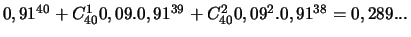 $0,91^{40}+C_{40}^1 0,09.0,91^{39}+C_{40}^2 0,09^{2}.0,91^{38}=0,289...$