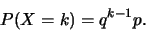 \begin{displaymath}
P(X=k)=q^{k-1}p.\end{displaymath}
