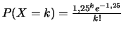 $P(X=k)= \frac{1,25^k e^{-1,25}}{k!}$