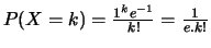 $P(X=k)= \frac{1^k e^{-1}}{k!}=\frac{1}{e.k!}$