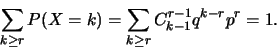 \begin{displaymath}\sum_{k\geq r} P(X=k)=\sum_{k\geq r} C_{k-1}^{r-1}q^{k-r}p^r
=1.\end{displaymath}