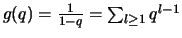 $g(q)=\frac{1}{1-q}=\sum_{l\geq 1 }q^{l-1}$
