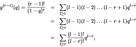 \begin{eqnarray*}
g^{(r-1)}(q)=\frac{(r-1)!}{(1-q)^r}&=&\sum_{l\geq 1 }(l-1)(l-...
...+1)q^{l-r} \\
&=&\sum_{l\geq r }\frac{(l-1)!}{(l-r)!}q^{l-r},
\end{eqnarray*}