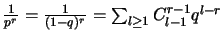 $\frac{1}{p^r}=\frac{1}{(1-q)^r}=\sum_{l\geq 1 }C_{l-1}^{r-1}q^{l-r}$