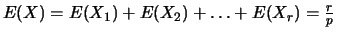 $E(X)=E(X_1)+E(X_2)+\ldots
+E(X_r)=\frac{r}{p}$
