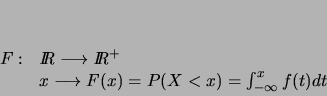 \begin{displaymath}
% latex2html id marker 5007
\begin{array}{rl}
F : & \hbox...
...rightarrow F(x)=P(X<x)=\int_{-\infty}^{x} f(t)dt
\end{array}
\end{displaymath}