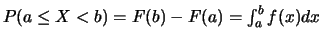 $P(a \leq X < b)= F(b)-F(a)=\int_{a}^{b} f(x)dx$