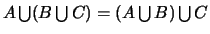 $A \bigcup (B \bigcup C)= (A \bigcup B) \bigcup C$
